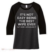 ItS Not Easy Being The Best Wife Ever But Here I Am Nailing Women's Tri-Blend 3/4-Sleeve Raglan Shirt thumb 0