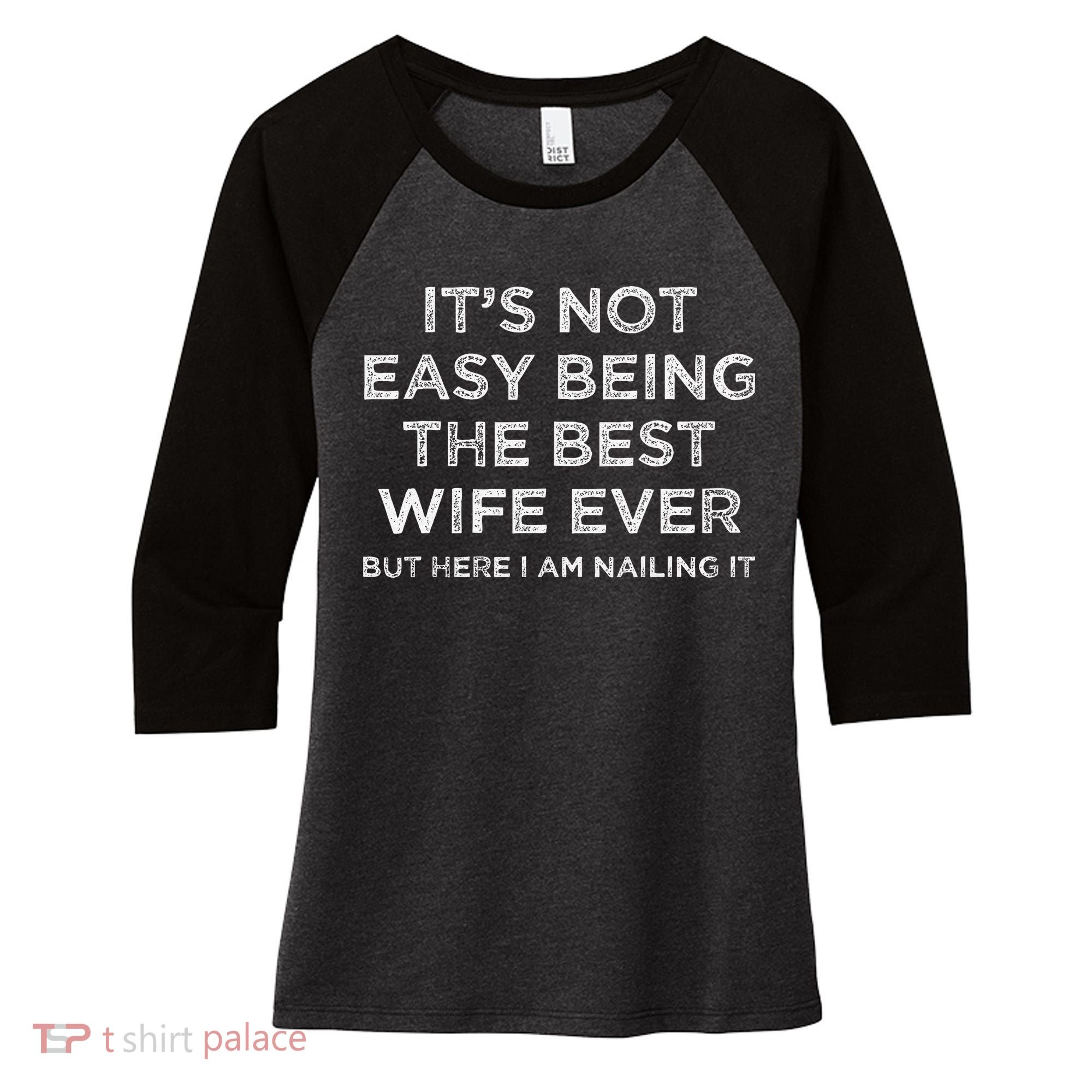 ItS Not Easy Being The Best Wife Ever But Here I Am Nailing Women's Tri-Blend 3/4-Sleeve Raglan Shirt