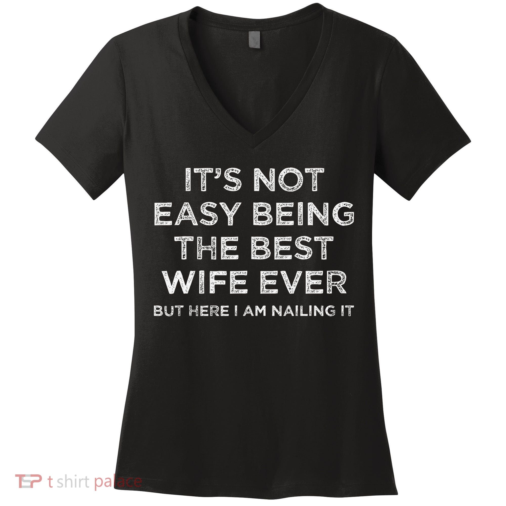 ItS Not Easy Being The Best Wife Ever But Here I Am Nailing Women's V-Neck T-Shirt