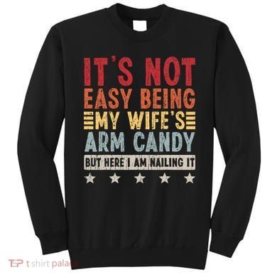 It's Not Easy Being My Wife's Arm Candy Sweatshirt