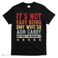 It's Not Easy Being My Wife's Arm Candy T-Shirt thumb 0
