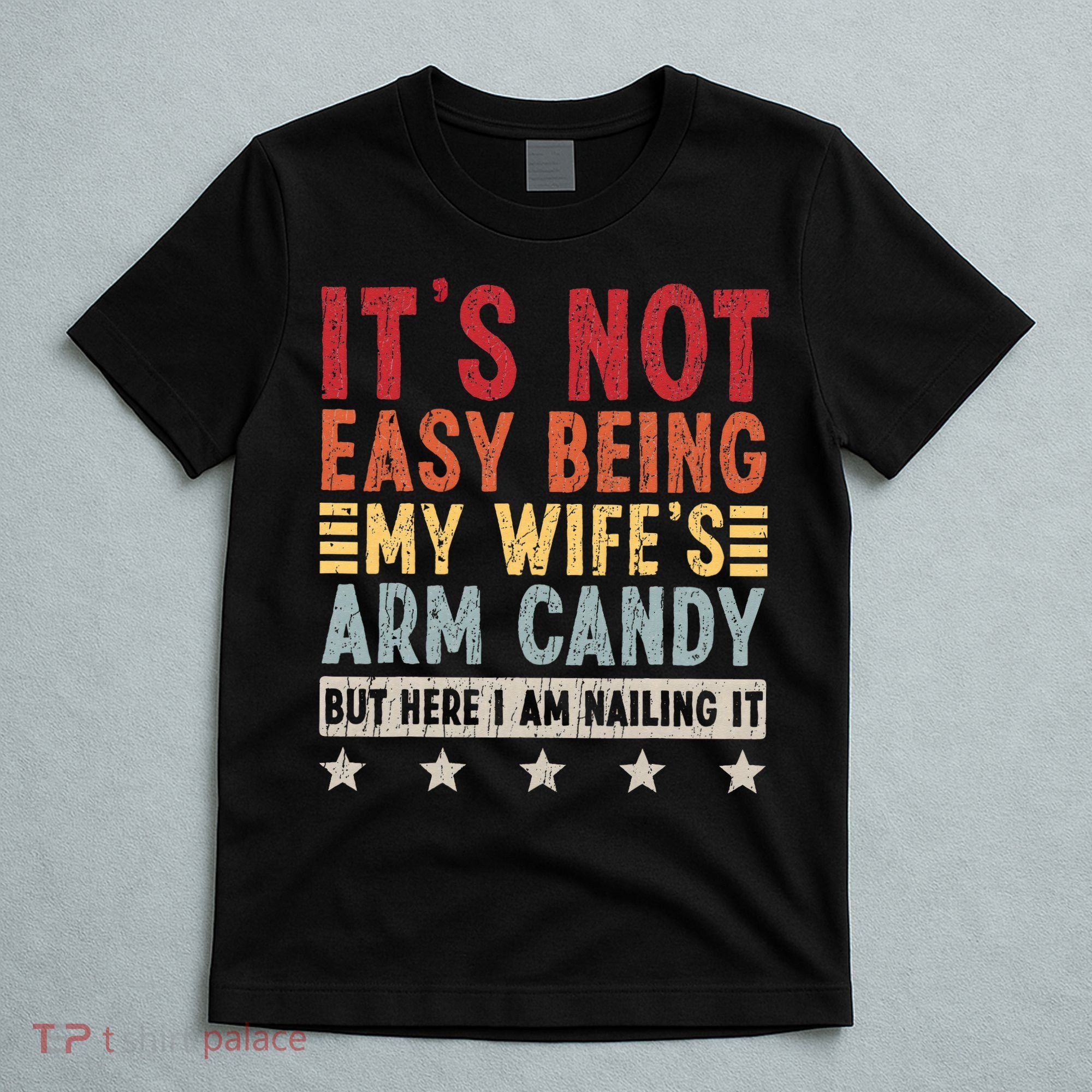 It's Not Easy Being My Wife's Arm Candy T-Shirt