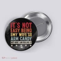 It's Not Easy Being My Wife's Arm Candy Button thumb 0
