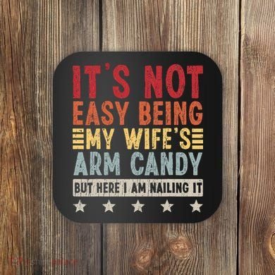 It's Not Easy Being My Wife's Arm Candy Coaster