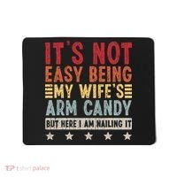 It's Not Easy Being My Wife's Arm Candy Mousepad thumb 0