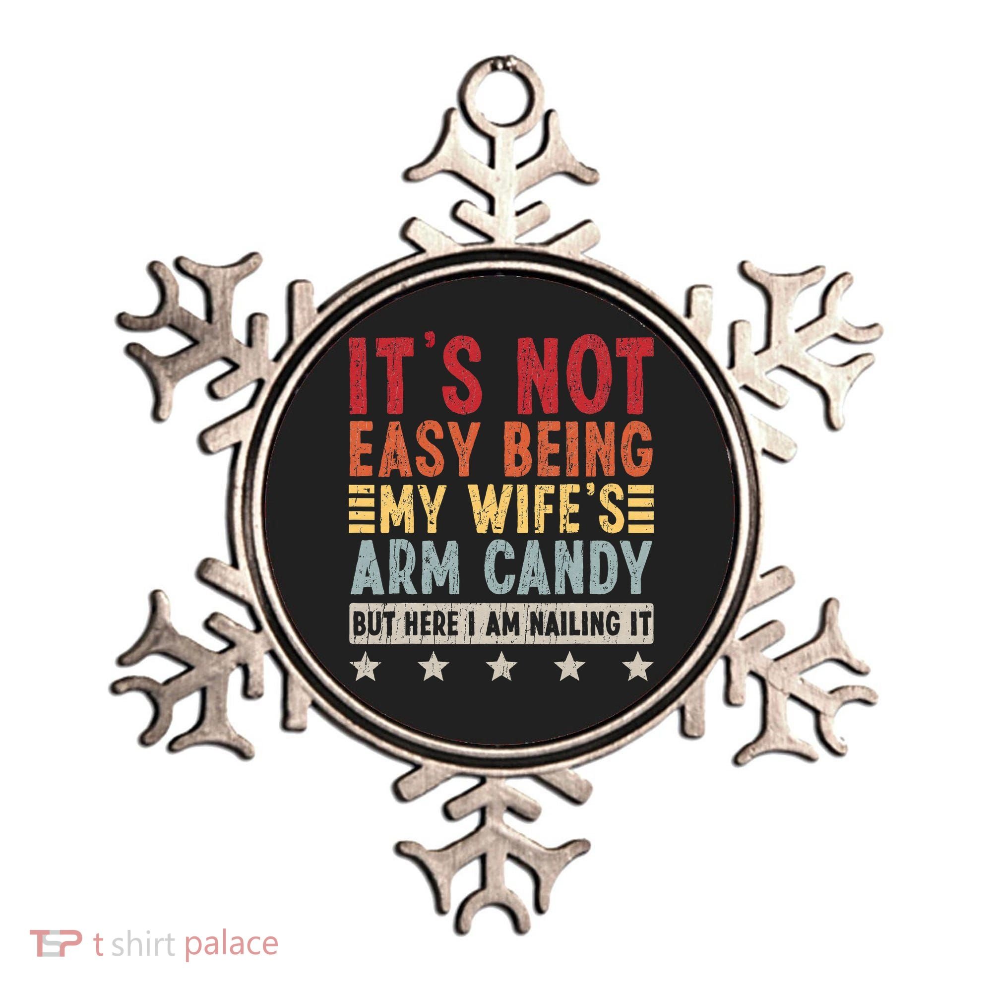 It's Not Easy Being My Wife's Arm Candy Ornament