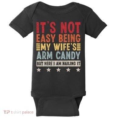 It's Not Easy Being My Wife's Arm Candy Baby Bodysuit