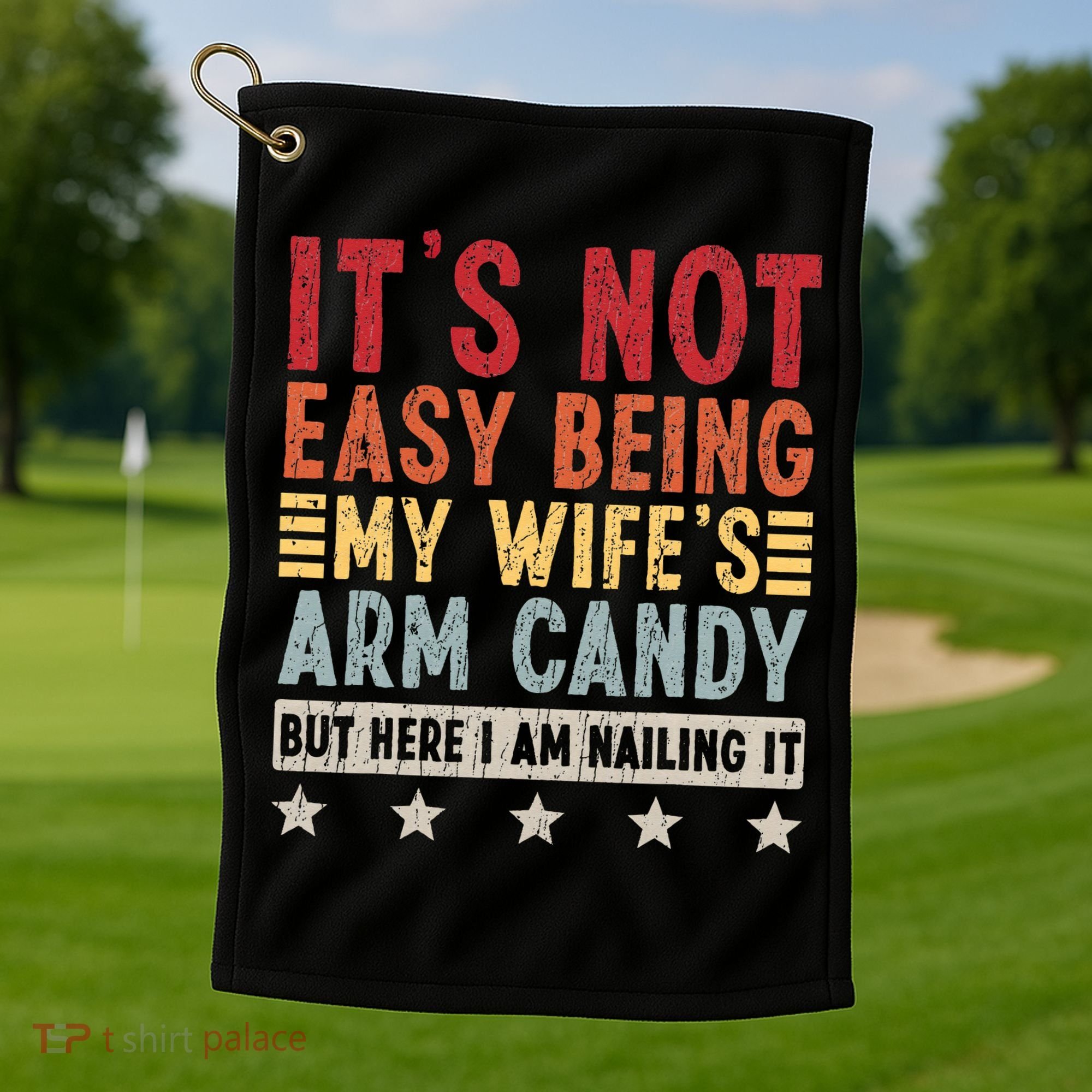 It's Not Easy Being My Wife's Arm Candy Golf Towel