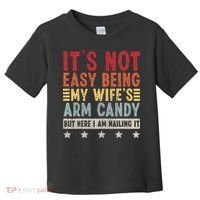 It's Not Easy Being My Wife's Arm Candy Toddler T-Shirt thumb 0