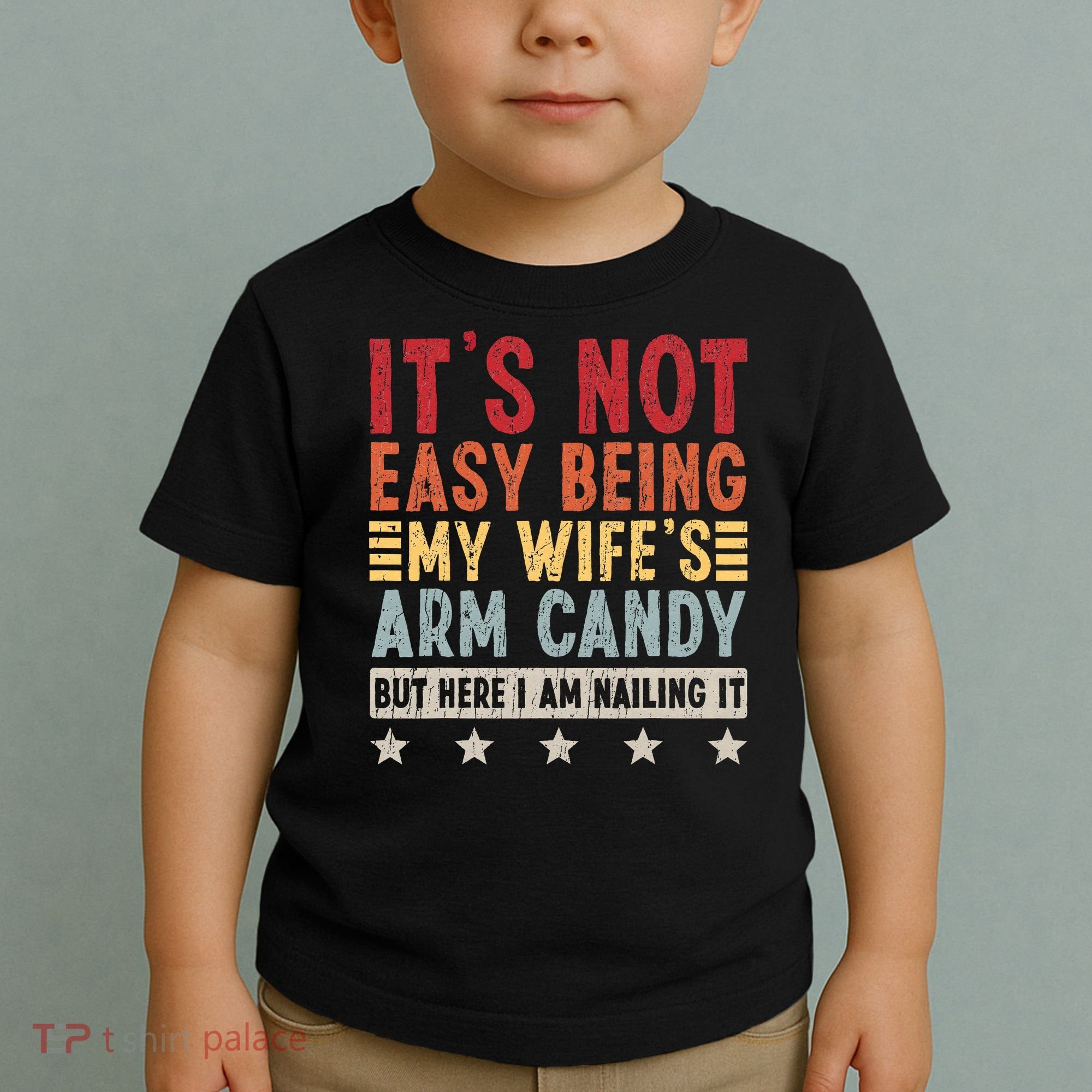 It's Not Easy Being My Wife's Arm Candy Toddler T-Shirt