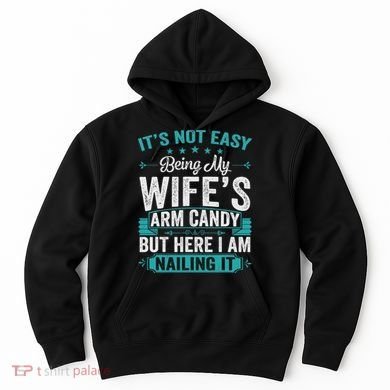 Its Not Easy Being My Wife's Arm Candy Funny Husband Hoodie