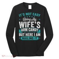 Its Not Easy Being My Wife's Arm Candy Funny Husband Long Sleeve Shirt thumb 0