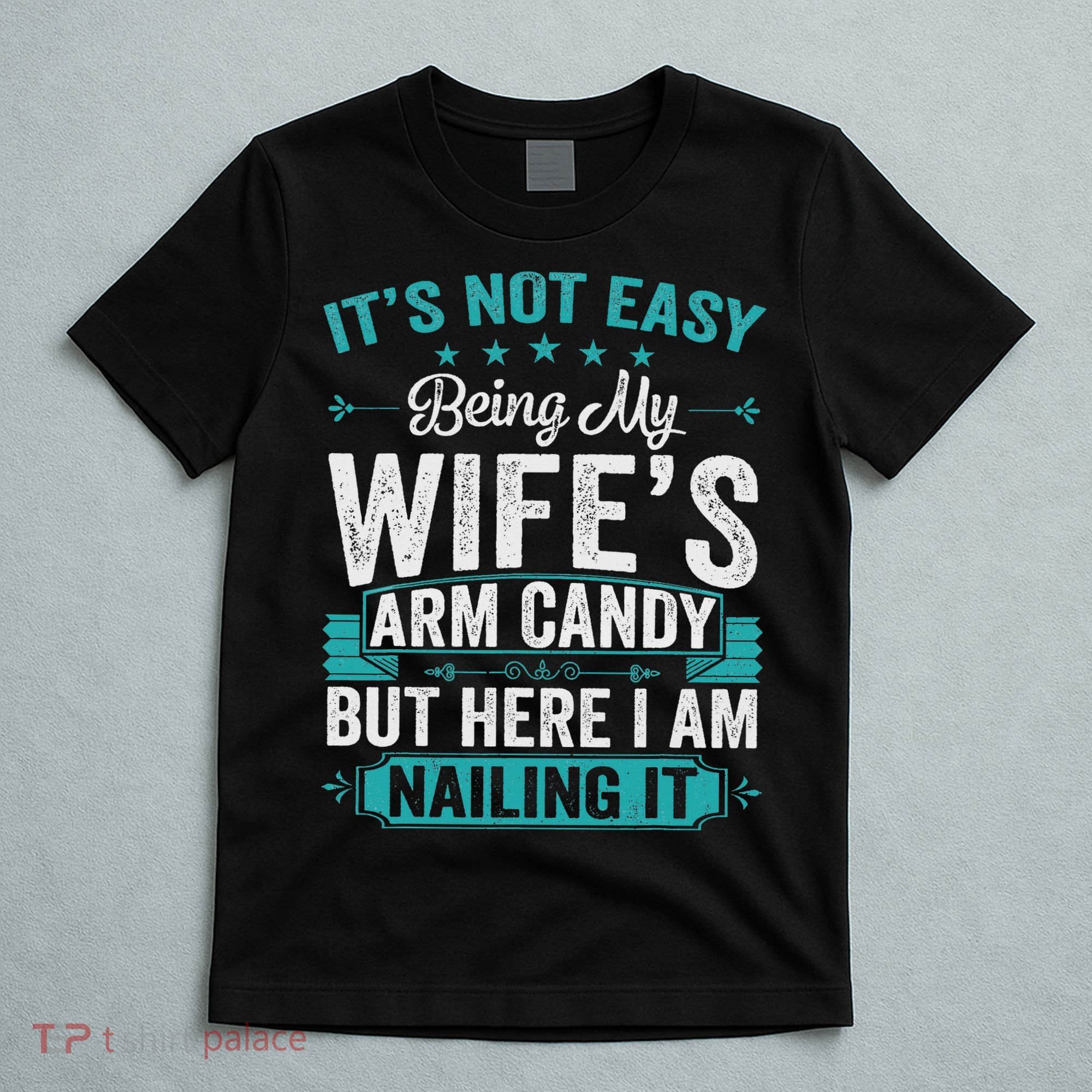 Its Not Easy Being My Wife's Arm Candy Funny Husband T-Shirt