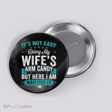 Its Not Easy Being My Wife's Arm Candy Funny Husband Button