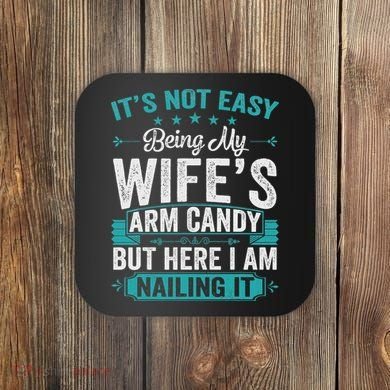Its Not Easy Being My Wife's Arm Candy Funny Husband Coaster
