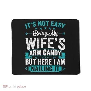 Its Not Easy Being My Wife's Arm Candy Funny Husband Mousepad