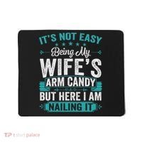Its Not Easy Being My Wife's Arm Candy Funny Husband Mousepad thumb 0