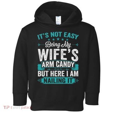 Its Not Easy Being My Wife's Arm Candy Funny Husband Toddler Hoodie