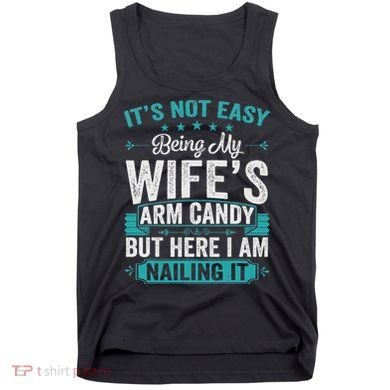 Its Not Easy Being My Wife's Arm Candy Funny Husband Tank Top