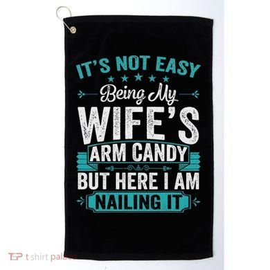 Its Not Easy Being My Wife's Arm Candy Funny Husband Golf Towel