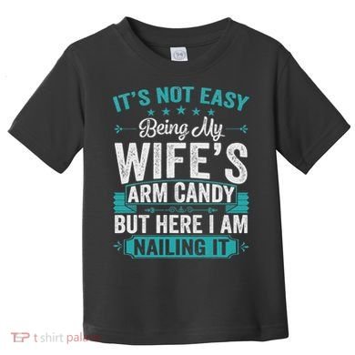 Its Not Easy Being My Wife's Arm Candy Funny Husband Toddler T-Shirt
