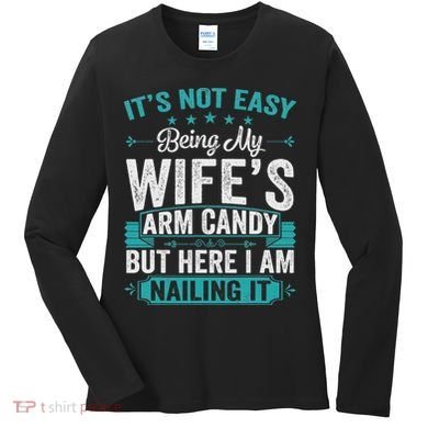 Its Not Easy Being My Wife's Arm Candy Funny Husband Women's Long Sleeve Shirt