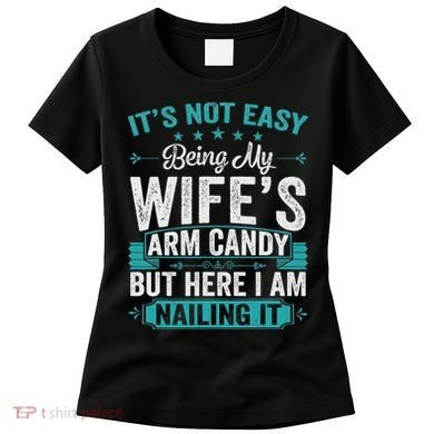 Its Not Easy Being My Wife's Arm Candy Funny Husband Women's T-Shirt
