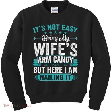 Its Not Easy Being My Wife's Arm Candy Funny Husband Kids Sweatshirt