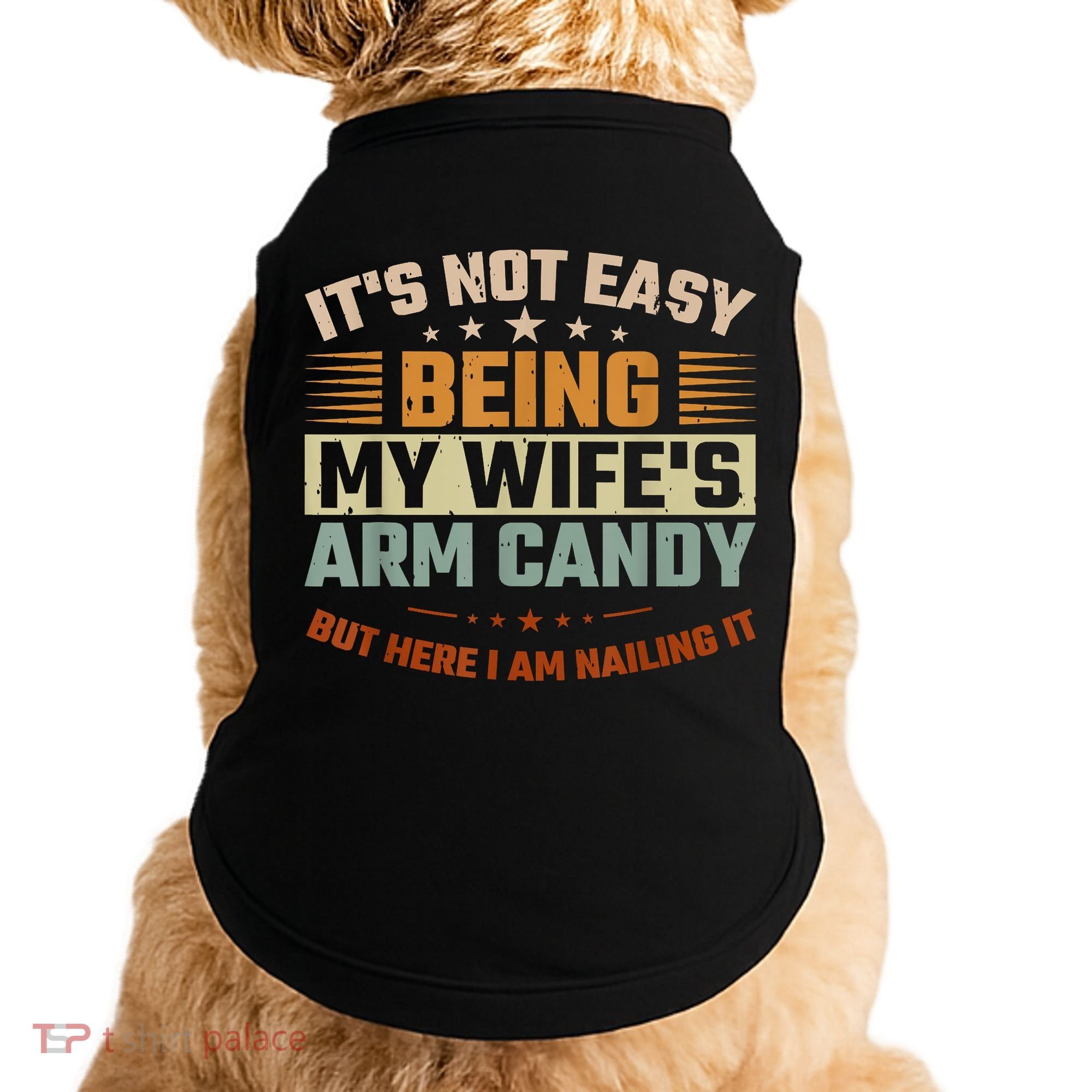 Its Not Easy Being My Wifes Arm Candy Here I Am Nailing It Doggie Tank