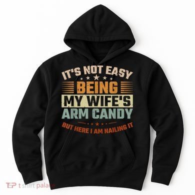 Its Not Easy Being My Wifes Arm Candy Here I Am Nailing It Hoodie