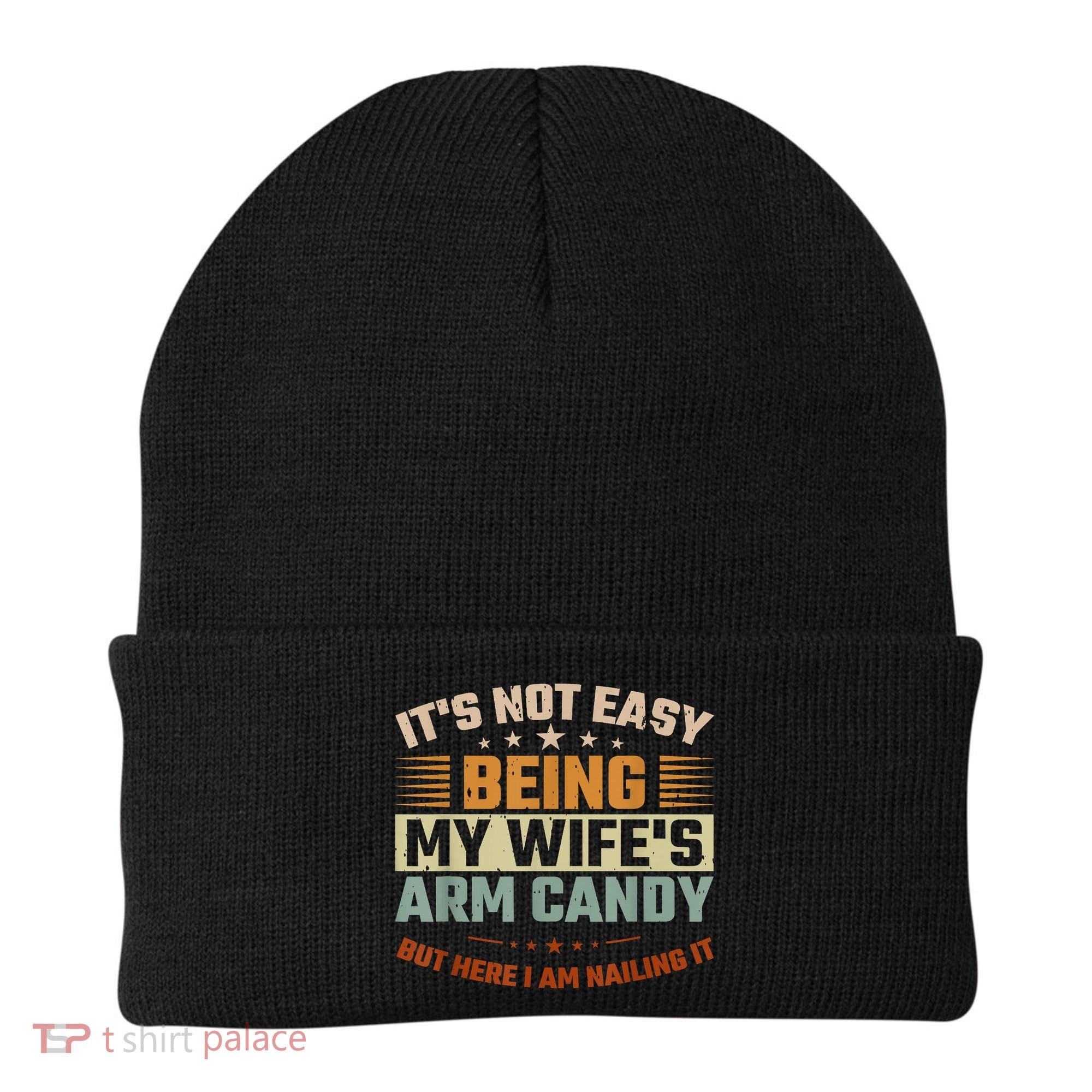Its Not Easy Being My Wifes Arm Candy Here I Am Nailing It Beanie