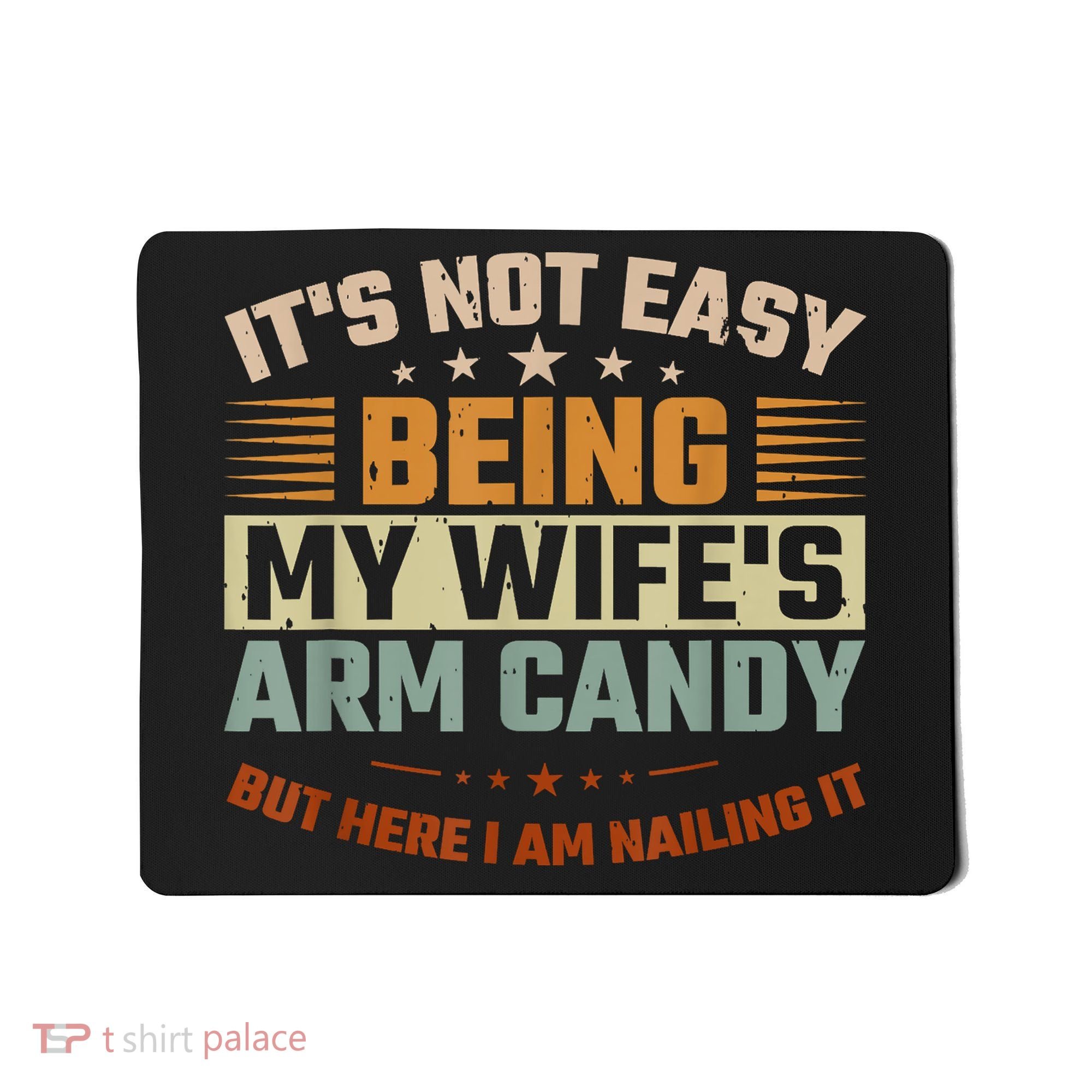 Its Not Easy Being My Wifes Arm Candy Here I Am Nailing It Mousepad