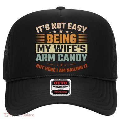 Its Not Easy Being My Wifes Arm Candy Here I Am Nailing It Hat