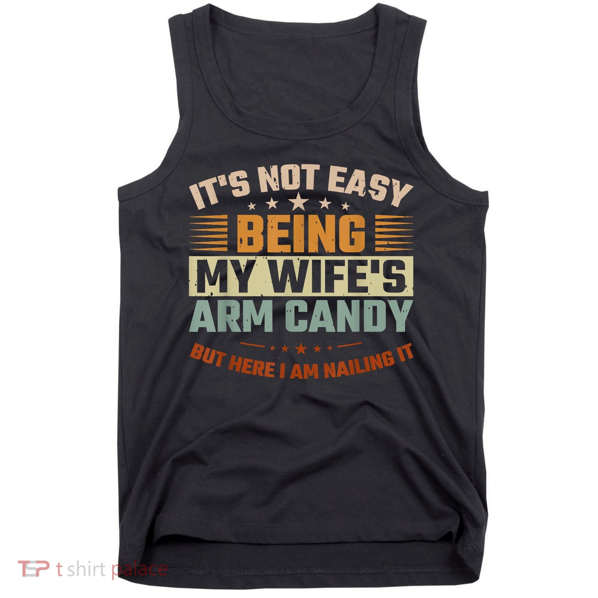 Its Not Easy Being My Wifes Arm Candy Here I Am Nailing It Tank Top