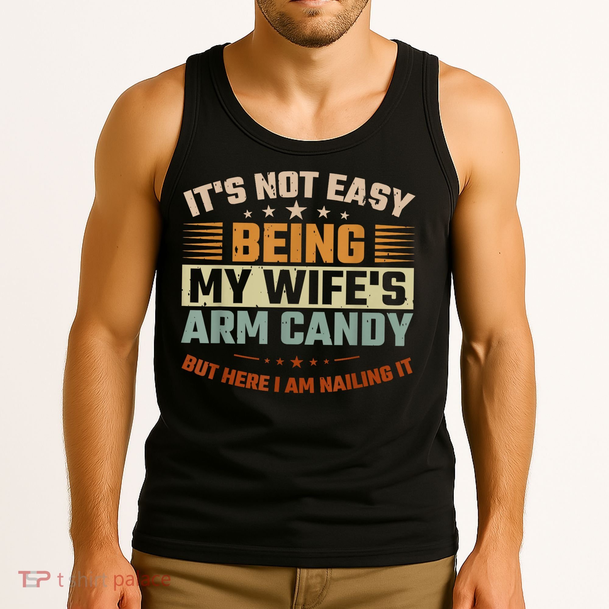 Its Not Easy Being My Wifes Arm Candy Here I Am Nailing It Tank Top