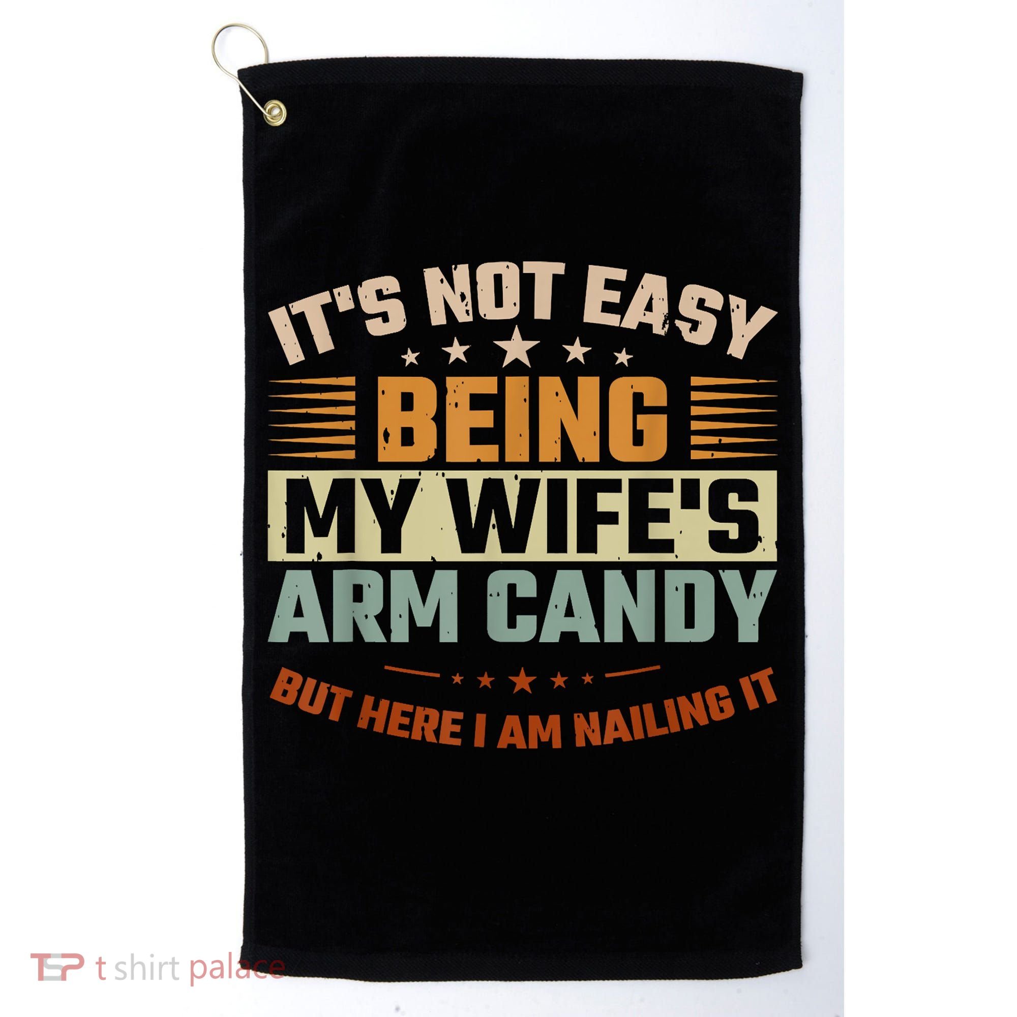 Its Not Easy Being My Wifes Arm Candy Here I Am Nailing It Golf Towel