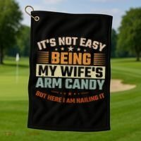 Its Not Easy Being My Wifes Arm Candy Here I Am Nailing It Golf Towel thumb 1