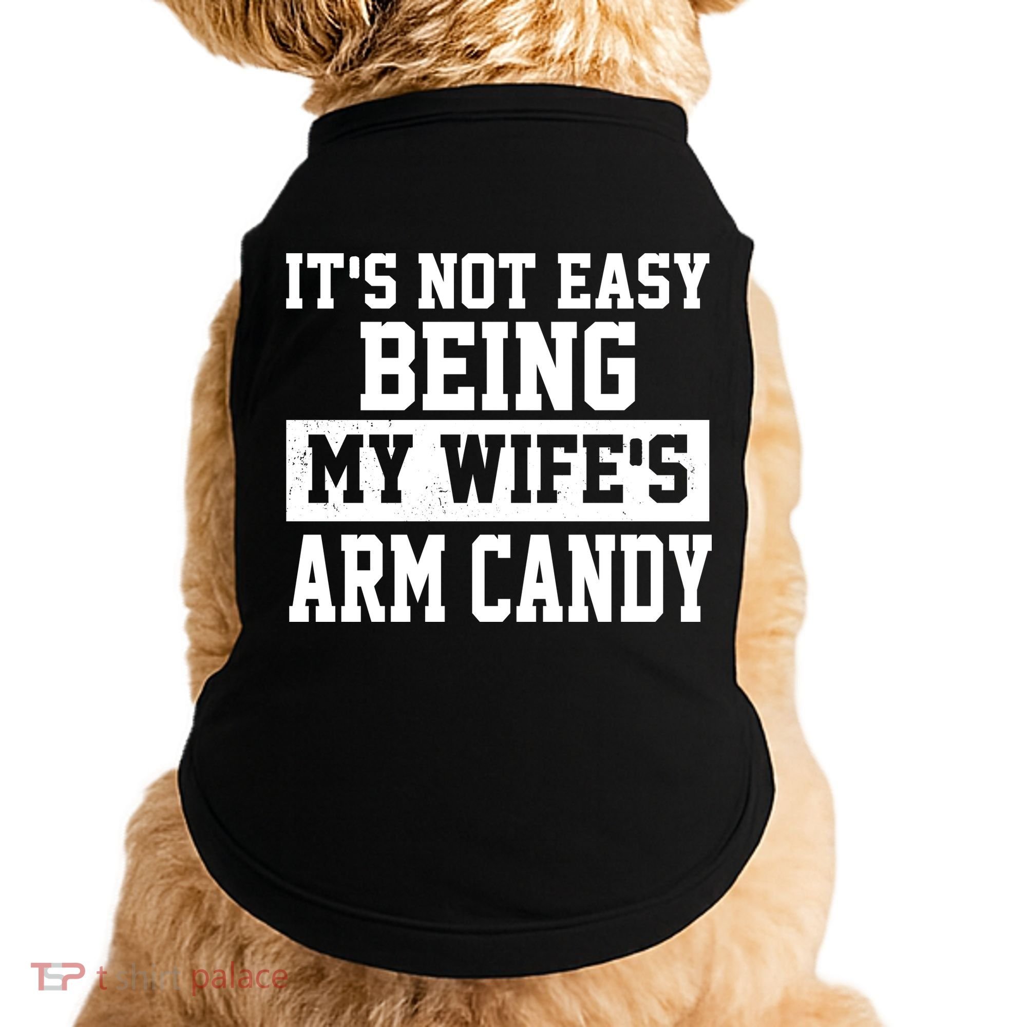 It's Not Easy Being My Wife's Arm Candy Doggie Tank