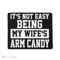 It's Not Easy Being My Wife's Arm Candy Mousepad thumb 0