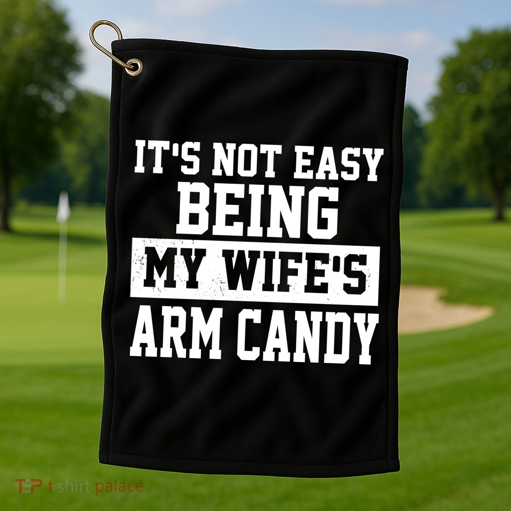 It's Not Easy Being My Wife's Arm Candy Golf Towel