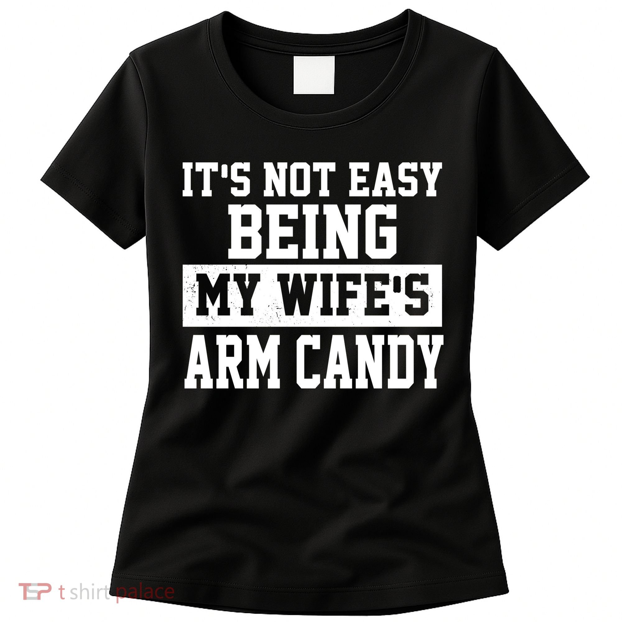 It's Not Easy Being My Wife's Arm Candy Women's T-Shirt