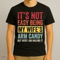 It's Not Easy Being My Wife's Arm Candy but here i am nailin T-Shirt thumb 3
