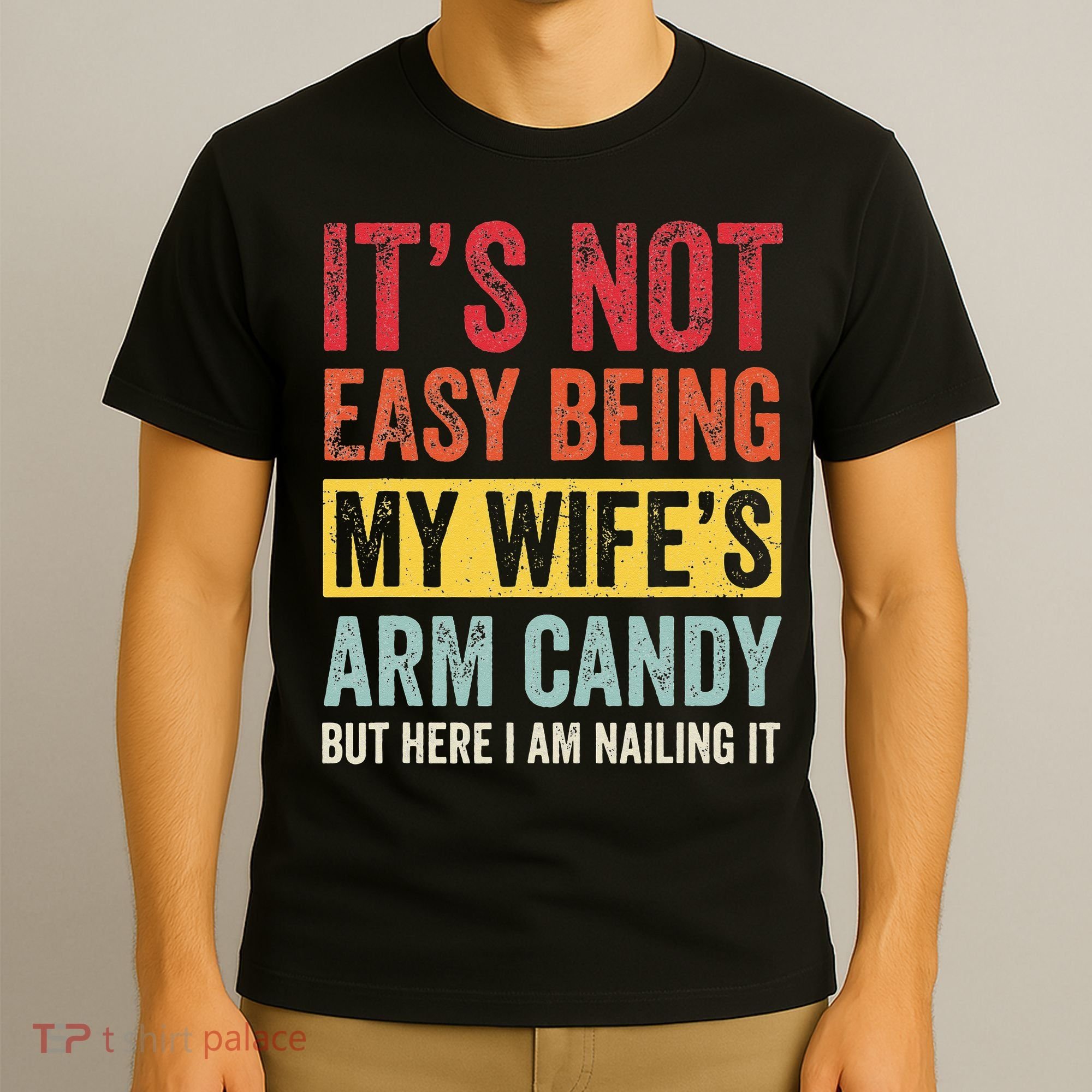 It's Not Easy Being My Wife's Arm Candy but here i am nailin T-Shirt