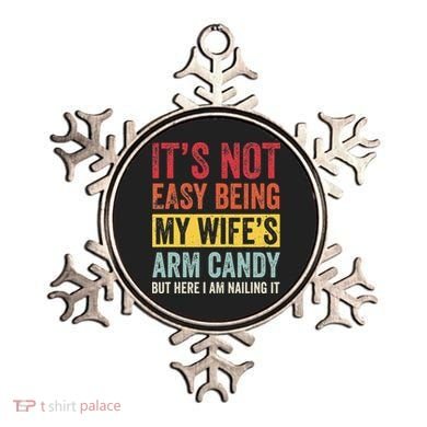 It's Not Easy Being My Wife's Arm Candy but here i am nailin Ornament