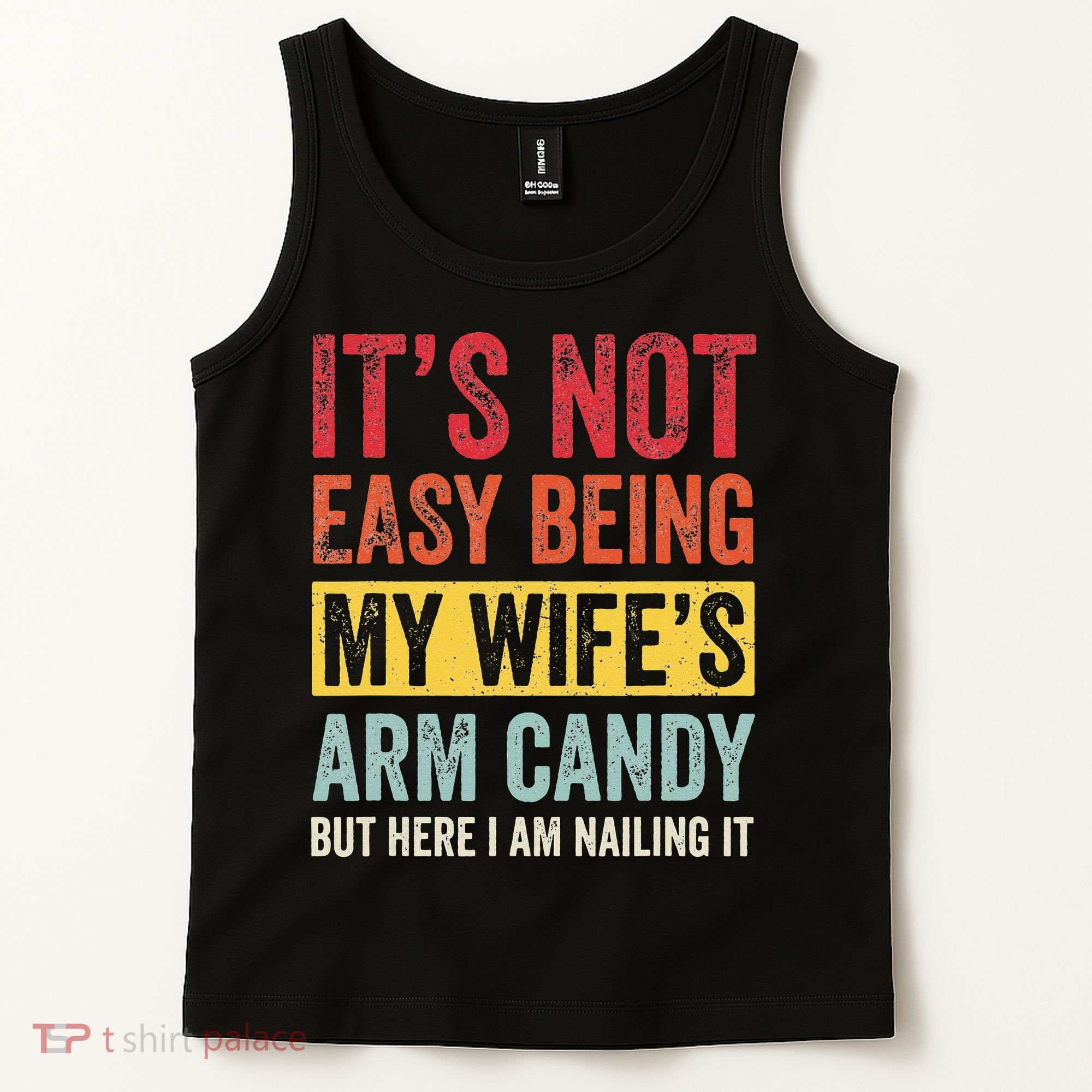 It's Not Easy Being My Wife's Arm Candy but here i am nailin Tank Top