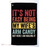It's Not Easy Being My Wife's Arm Candy but here i am nailin Golf Towel thumb 0