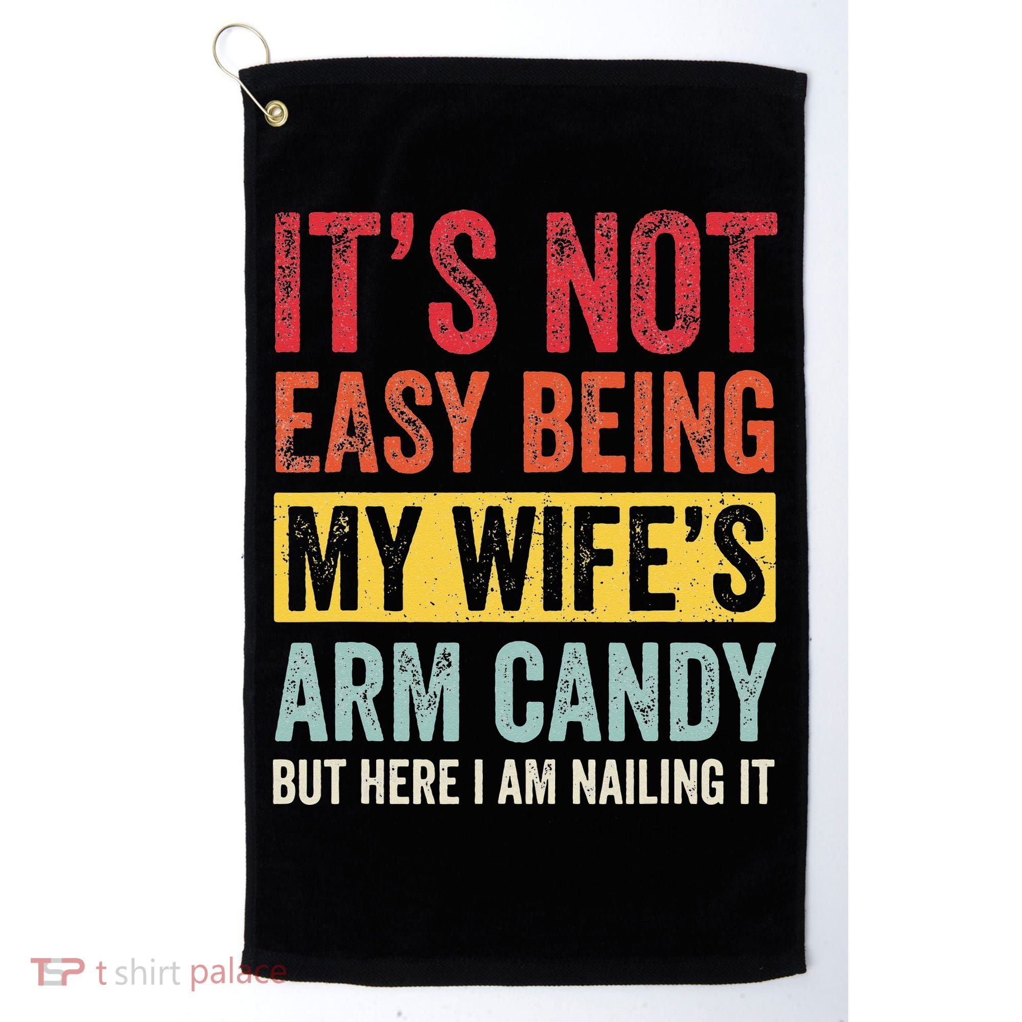 It's Not Easy Being My Wife's Arm Candy but here i am nailin Golf Towel