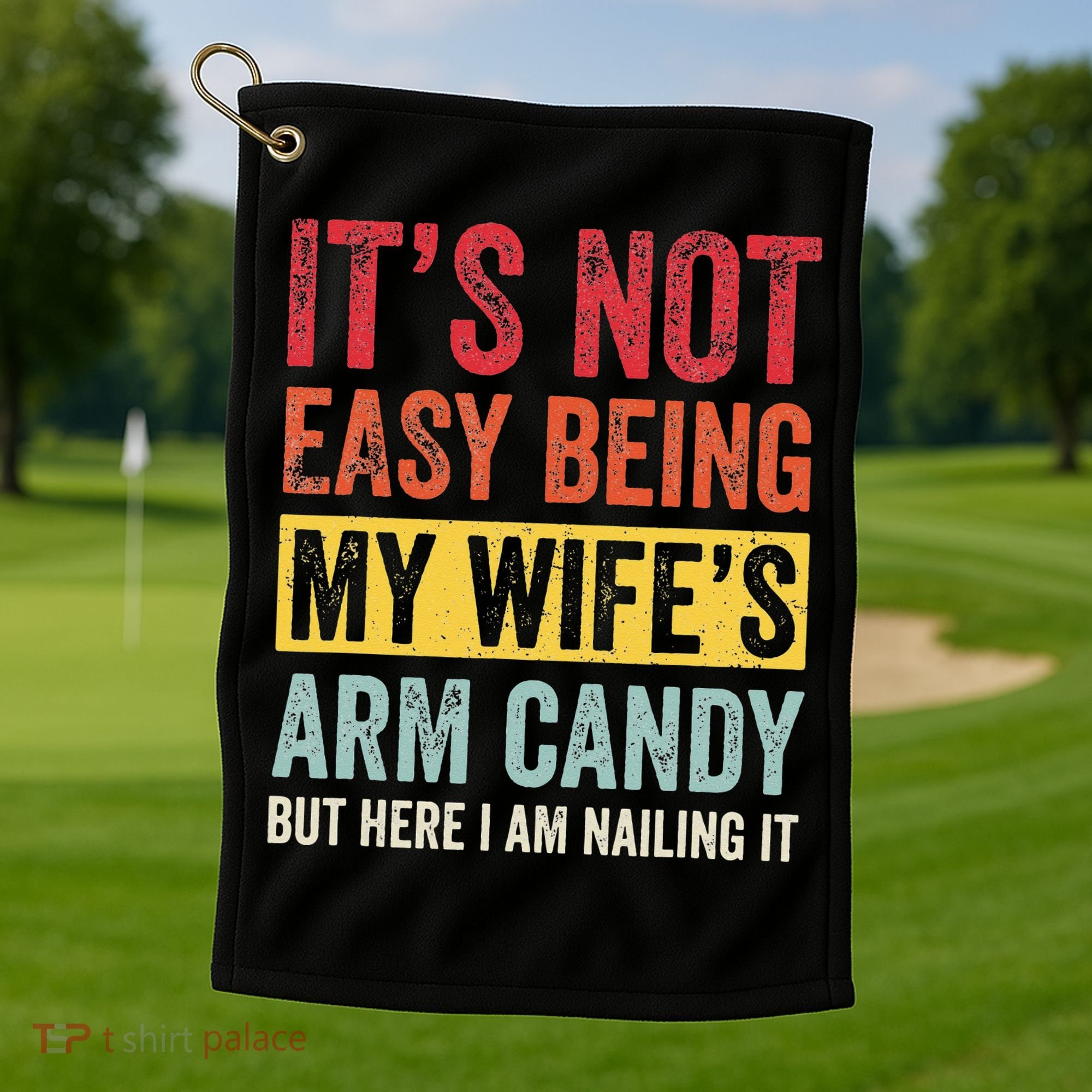 It's Not Easy Being My Wife's Arm Candy but here i am nailin Golf Towel