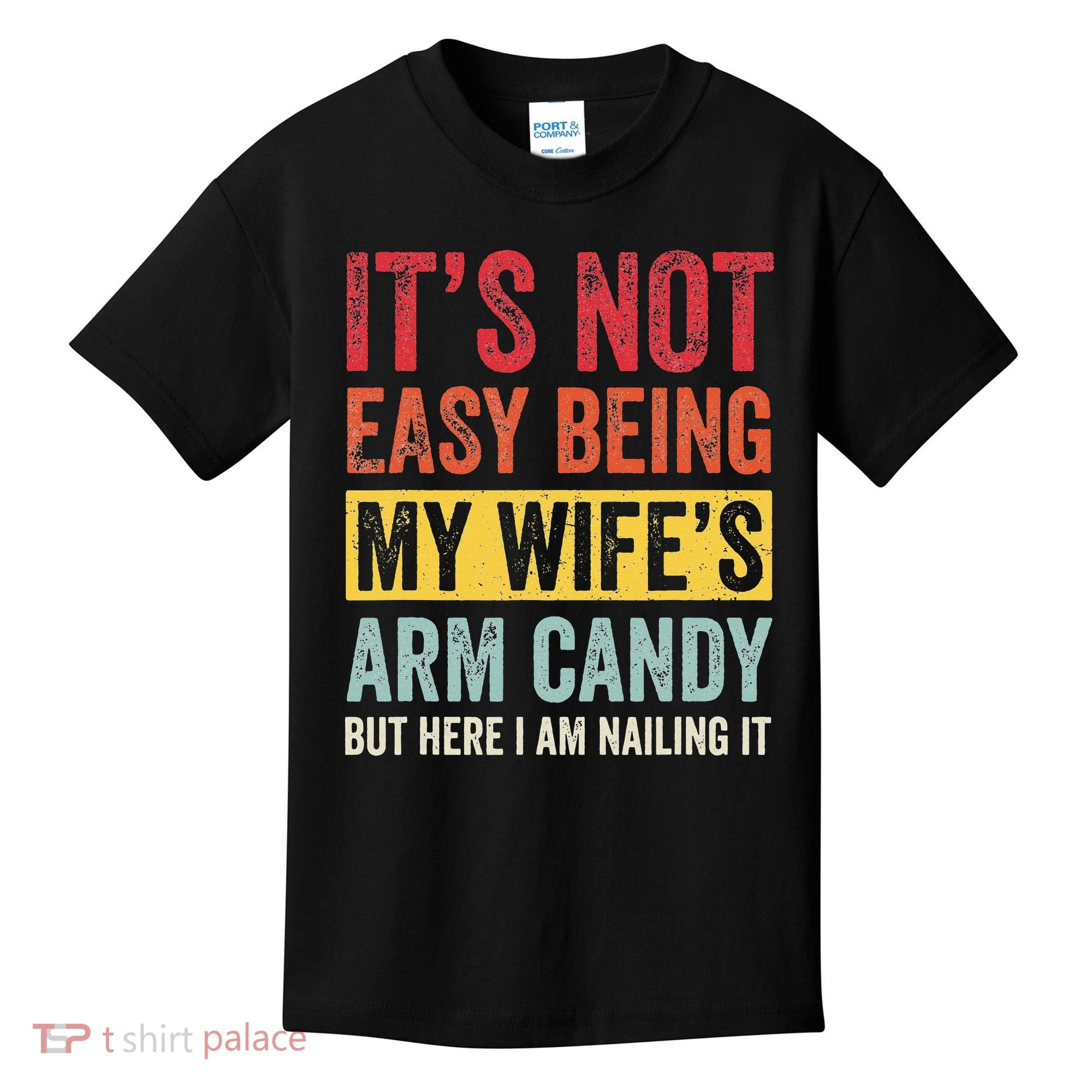 It's Not Easy Being My Wife's Arm Candy but here i am nailin Kids T-Shirt