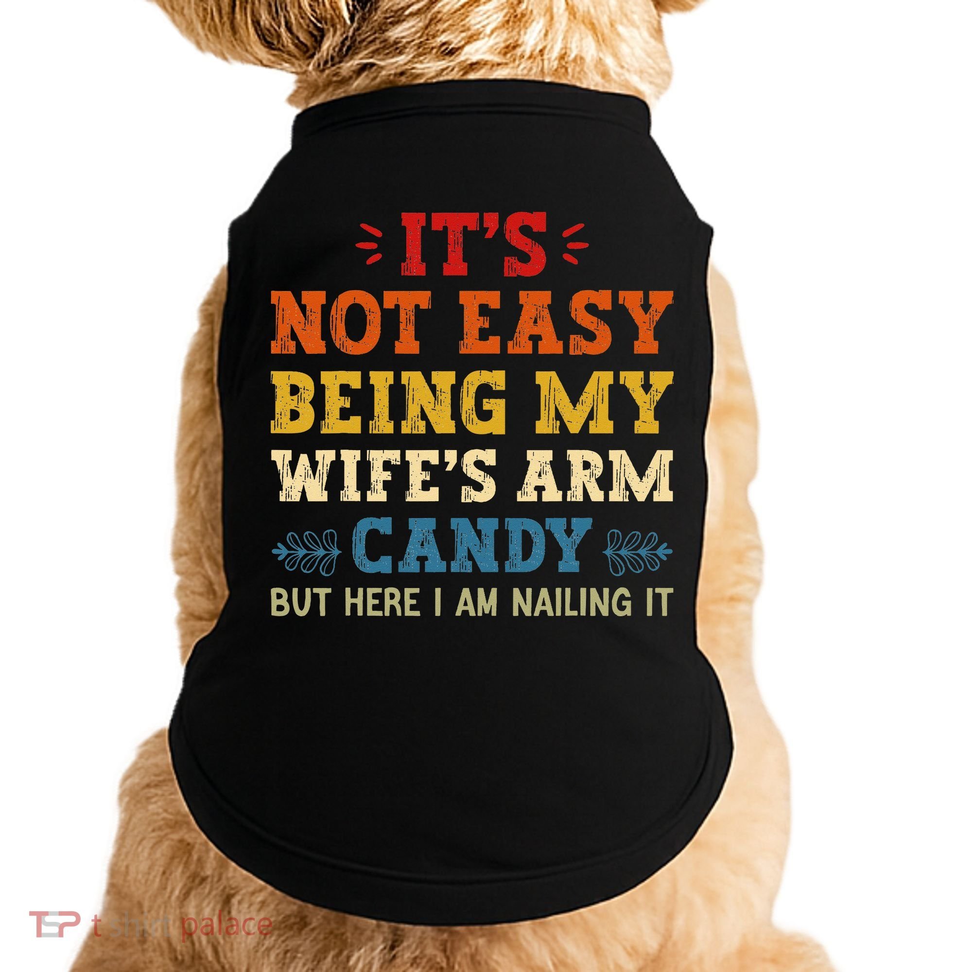 It's Not Easy Being My Wife's Arm Candy but here i am Doggie Tank